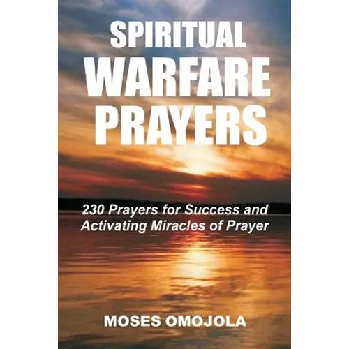 Spiritual Warfare Prayers: 230 Prayers for Success and Activating Miracles Of Prayer