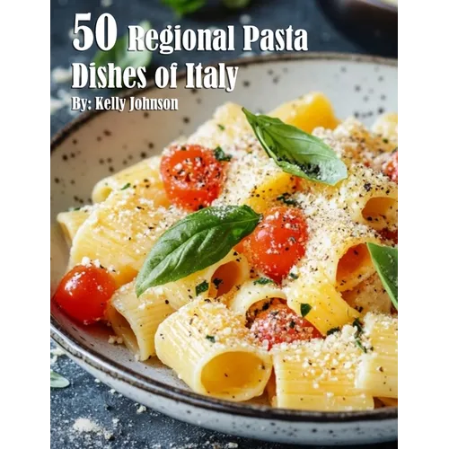 50 Regional Pasta Dishes of Italy