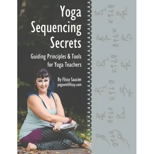 Yoga Sequencing Secrets: Guiding Principles and Tools for Yoga Teachers