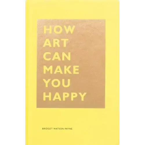 How Art Can Make You Happy: (Art Therapy Books, Art Books, Books about Happiness)