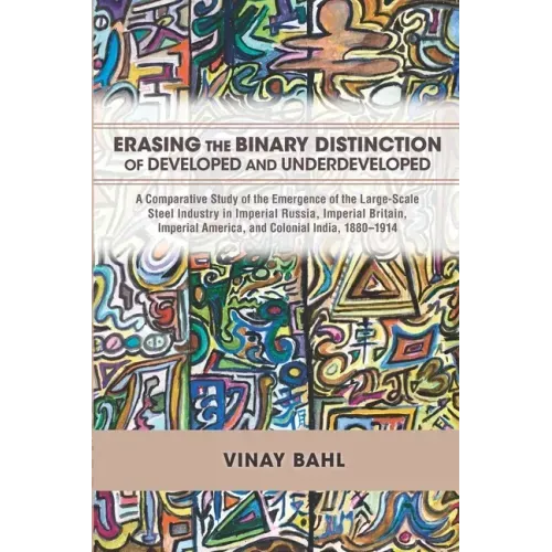 Erasing the Binary Distinction of Developed and Underdeveloped: A Comparative Study of the Emergence of the Large-Scale Steel Industry in Imperial Rus
