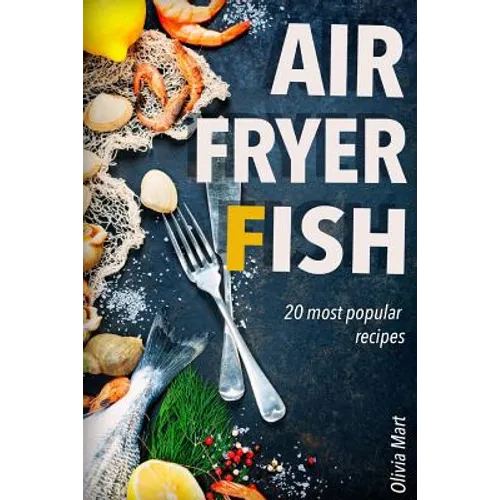 Air Fryer Fish: 20 most popular recipes in one book