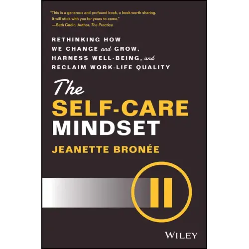 The Self-Care Mindset: Rethinking How We Change and Grow, Harness Well-Being, and Reclaim Work-Life Quality