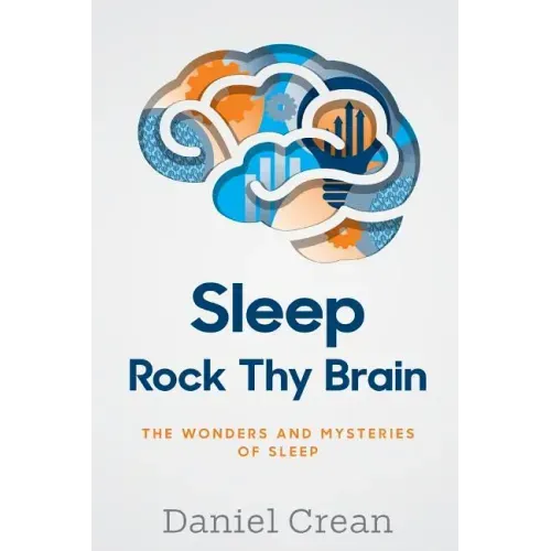 Sleep - Rock Thy Brain: An appreciation of the wonders and mysteries of sleep