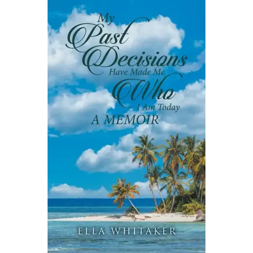 My Past Decisions Have Made Me Who I Am Today: A Memoir