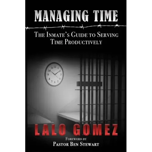 Managing Time: The Inmate's Guide To Serving Time Productively