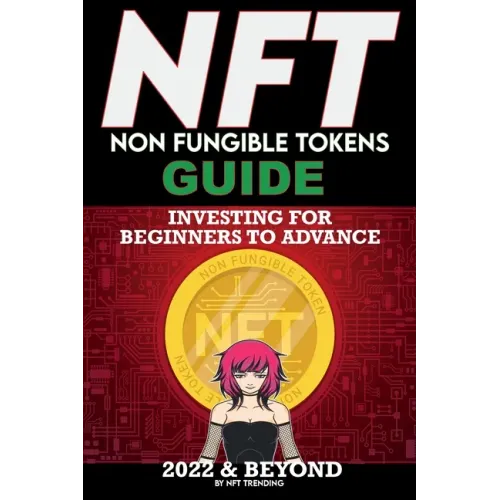 NFT (Non Fungible Tokens) Investing Guide for Beginners to Advance 2022 & Beyond: NFTs Handbook for Artists, Real Estate & Crypto Art, Buying, Flippin