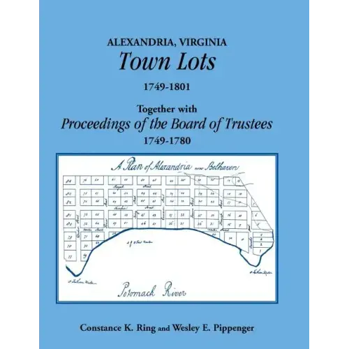 Alexandria, Virginia Town Lots 1749-1801. Together with the Proceedings of the Board of Trustees 1749-1780
