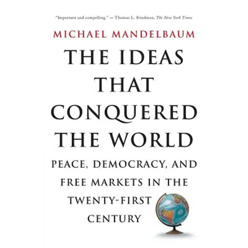 The Ideas That Conquered the World: Peace, Democracy, and Free Markets in the Twenty-First Century