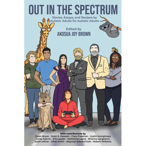 Out in the Spectrum: Stories, Articles, and Recipes For Autistic Adults by Autistic Adults