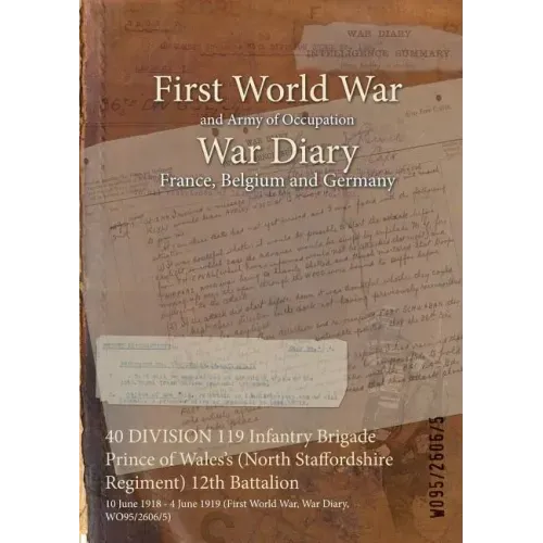 40 DIVISION 119 Infantry Brigade Prince of Wales's (North Staffordshire Regiment) 12th Battalion: 10 June 1918 - 4 June 1919 (First World War, War Dia