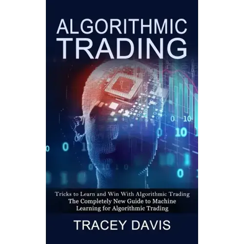 Algorithmic Trading: Tricks to Learn and Win With Algorithmic Trading (The Completely New Guide to Machine Learning for Algorithmic Trading