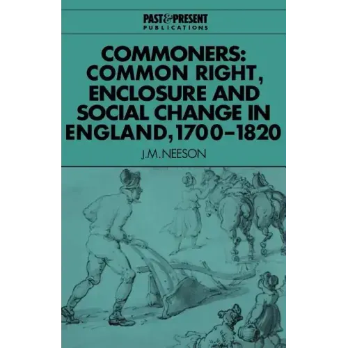 Commoners: Common Right, Enclosure and Social Change in England, 1700 1820