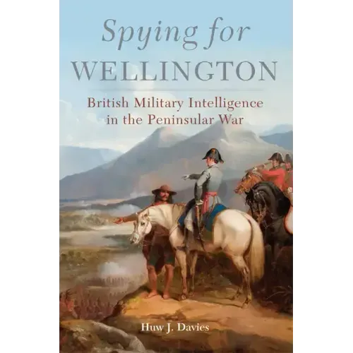 Spying for Wellington: British Military Intelligence in the Peninsular War