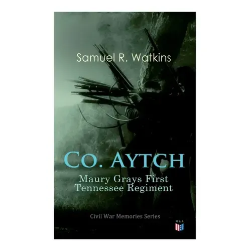 Co. Aytch: Maury Grays First Tennessee Regiment: Civil War Memories Series