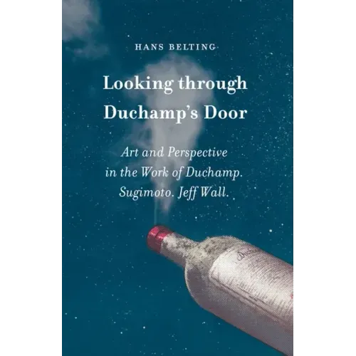 Looking Through Duchamp's Door: Art and Perspective in the Work of Duchamp, Sugimoto and Jeff Wall