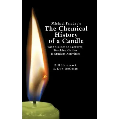 Michael Faraday's The Chemical History of a Candle: With Guides to Lectures, Teaching Guides & Student Activities