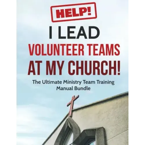 Help! I Lead Volunteer Teams At My Church!: The Ultimate Ministry Team Training Manual Bundle
