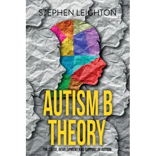 Autism B Theory: The Cause, Development and Support of Autism