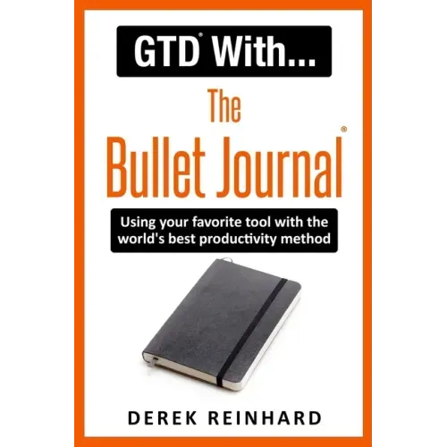 GTD With The Bullet Journal: Using your favorite journaling tool with the world's best productivity method