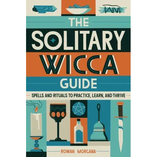 The Solitary Wicca Guide: Spells and Rituals to Practice, Learn, and Thrive