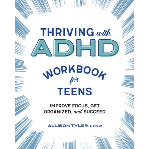 Thriving with ADHD Workbook for Teens: Improve Focus, Get Organized, and Succeed