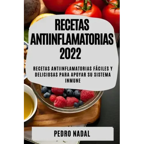 Recetas Antiinflamatorias 2022: Recetas Antiinflamatorias Fáciles Y Deliciosas Para Apoyar Su Sistema Inmune