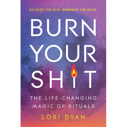 Burn Your Sh*t: The Life-Changing Magic of Rituals