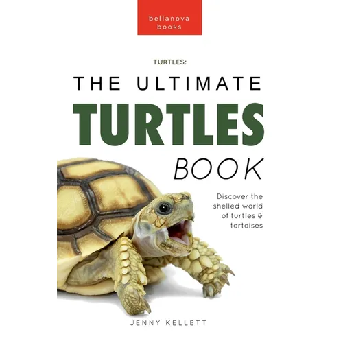 Turtles The Ultimate Turtles Book: Discover the Shelled World of Turtles & Tortoises