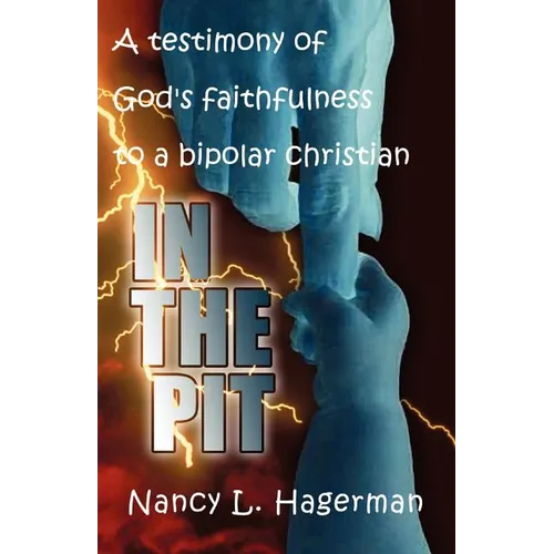 In The Pit: A testimony of God's faithfulness to a bipolar Christian