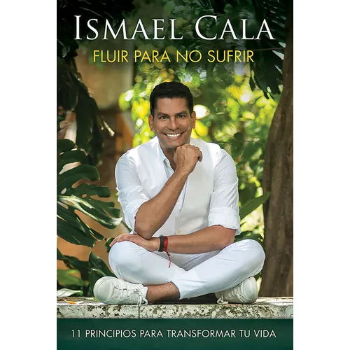 Fluir Para No Sufrir: 11 Principios Para Transformar Tu Vida / Flow, Don't Suffer