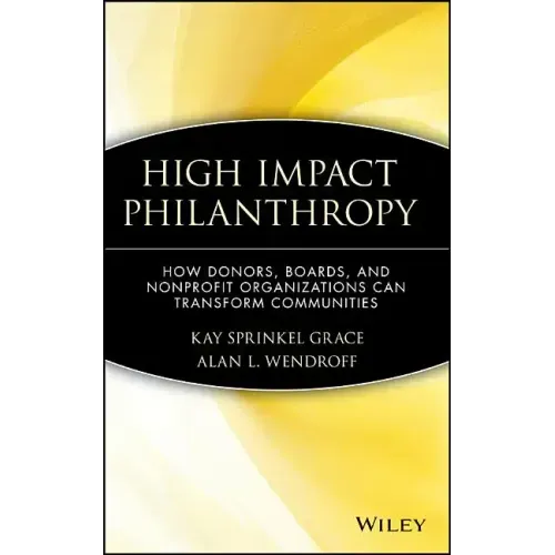 High Impact Philanthropy: How Donors, Boards, and Nonprofit Organizations Can Transform Communities