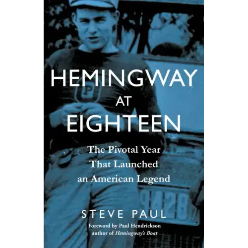 Hemingway at Eighteen: The Pivotal Year That Launched an American Legend