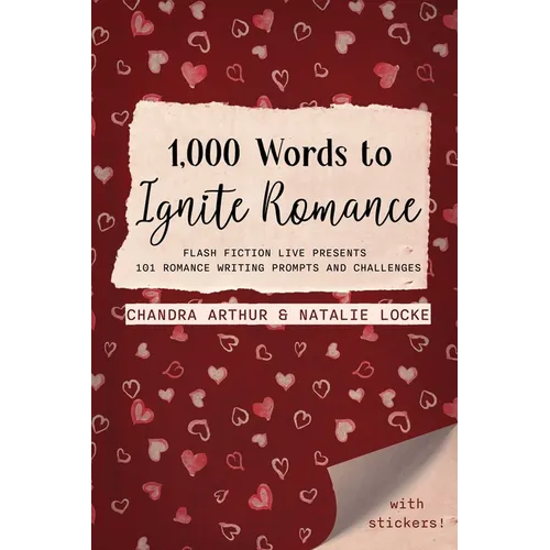 1,000 Words to Ignite Romance: Flash Fiction Live Presents 101 Romance Writing Prompts and Challenges