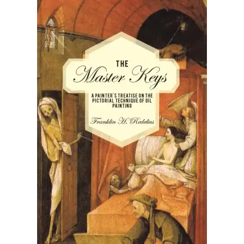 The Master Keys: A Painter's Treatise on the Pictorial Technique of Oil Painting