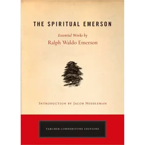 The Spiritual Emerson: Essential Works by Ralph Waldo Emerson