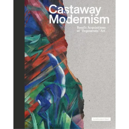 Castaway Modernism: Basel's Acquisitions of Degenerate Art