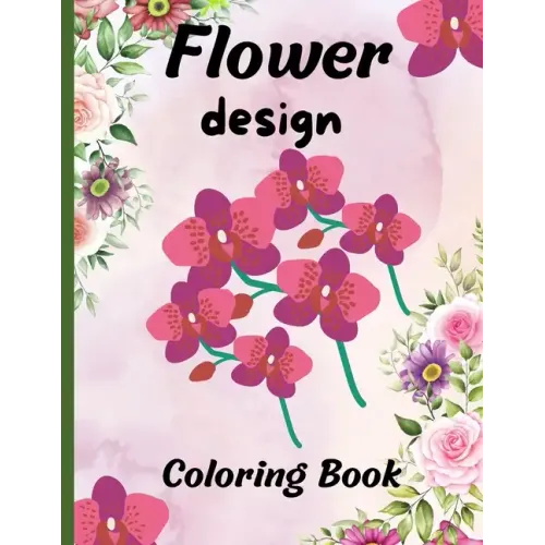 Flower design coloring book: nice flower designs to be creative 50+ pages of different designs