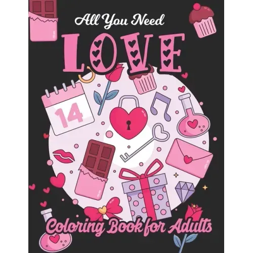 All You Need Love Coloring Book for Adults: Adult Coloring Book of Love and Romance, Happy Valentine's Day Activity Book