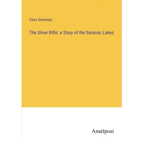 The Silver Rifle: a Story of the Saranac Lakes
