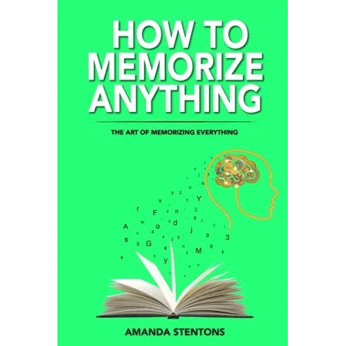 How To Memorize Anything: The Art Of Memorizing Everything
