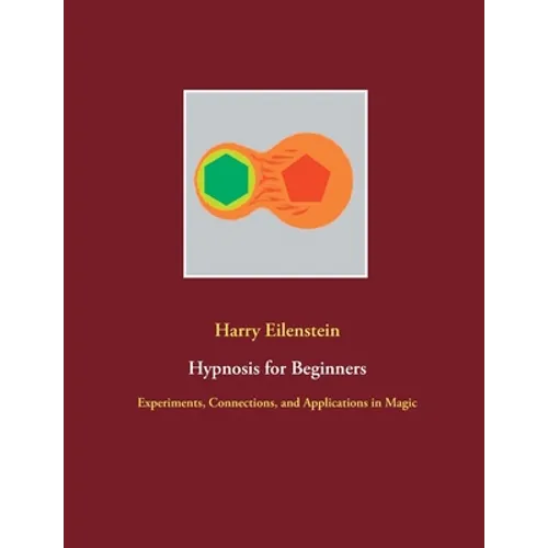 Hypnosis for Beginners: Experiments, Connections, and Applications in Magic