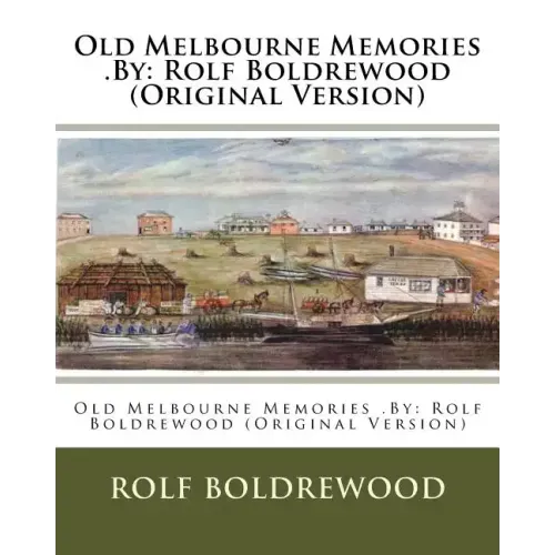 Old Melbourne Memories .By: Rolf Boldrewood (Original Version)