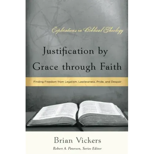 Justification by Grace through Faith: Finding Freedom from Legalism, Lawlessness, Pride, and Despair