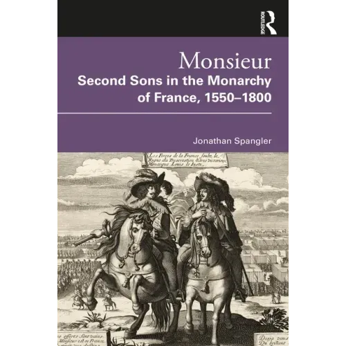 Monsieur. Second Sons in the Monarchy of France, 1550-1800