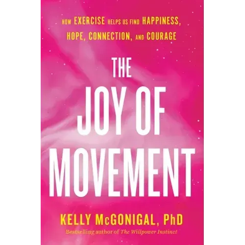 The Joy of Movement: How Exercise Helps Us Find Happiness, Hope, Connection, and Courage