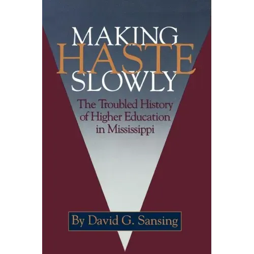 Making Haste Slowly: The Troubled History of Higher Education in Mississippi
