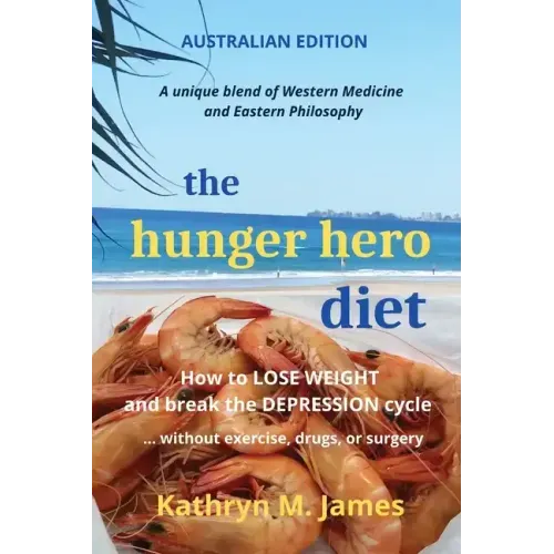 The HUNGER HERO DIET: How to Lose Weight and Break the Depression Cycle - Without Exercise, Drugs, or Surgery (Australian Edition)