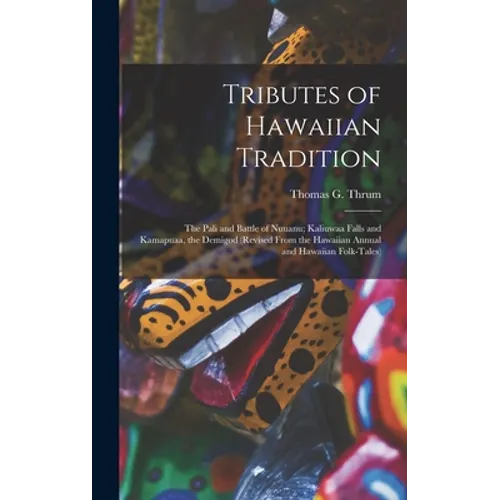 Tributes of Hawaiian Tradition: the Pali and Battle of Nuuanu; Kaliuwaa Falls and Kamapuaa, the Demigod (revised From the Hawaiian Annual and Hawaiian