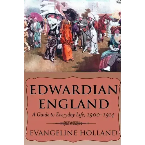 Edwardian England: A Guide to Everyday Life, 1900-1914